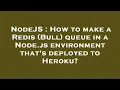 NodeJS How to make a Redis Bull queue in a Node js environment that s deployed to Heroku