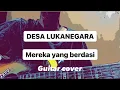 Download Lagu DESA LUKA NEGARA, mereka yang berdasi, guitar cover