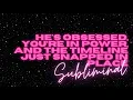 Download Lagu HE’S OBSESSED, YOU’RE IN POWER, AND THE TIMELINE JUST SNAPPED IN PLACE (SUBLIMINAL)