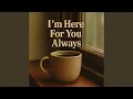 Download Lagu I'm Here For You Always