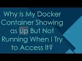 Why Is My Docker Container Showing as Up But Not Running When I Try to Access It