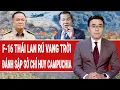 Lagu Vấn đề hôm nay 21/12: Ngay lúc này: F-16 Thái Lan rú vang trời, đánh sập sở chỉ huy Campuchia?