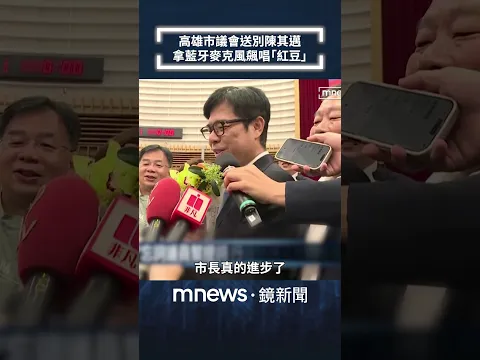 高雄市議會送別陳其邁 拿藍牙麥克風飆唱「紅豆」|#shorts #鏡新聞