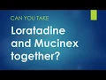 Can you take loratadine and Mucinex together