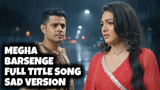 megha barsenge full title song sad version ep 144 122