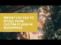 Import CSV file to MySQL from custom plugin in WordPress
