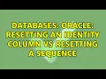 Databases Oracle Resetting an identity column vs resetting a sequence
