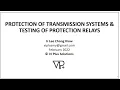 PROTECTION OF TRANSMISSION SYSTEMS TESTING OF PROTECTION RELAY WEBINAR Part 1