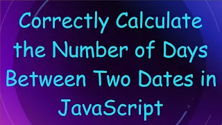 Correctly Calculate the Number of Days Between Two Dates in JavaScript