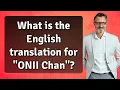 What is the English translation for ONII Chan