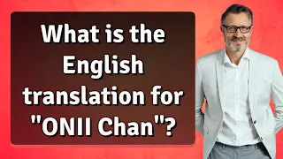 What is the English translation for ONII Chan