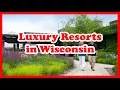 5 Top-Rated Luxury Resorts in Wisconsin US Resort Guide