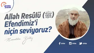 Allah Resûlü (ﷺ) Efendimiz'i niçin seviyoruz?
