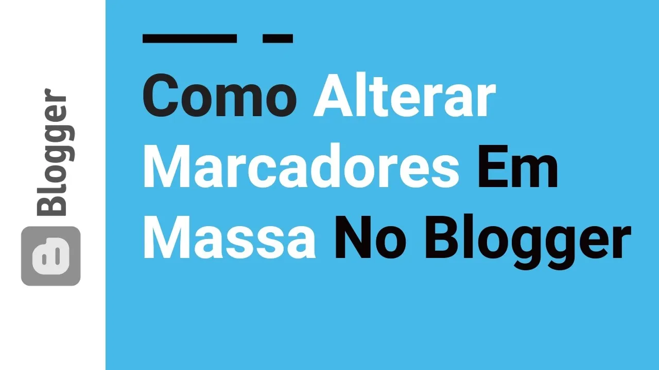 09 | Como Alterar Marcadores de Conteúdo Em Massa no blogspot