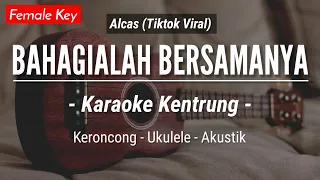 Download Bahagialah Bersamanya (KARAOKE KENTRUNG) - Alcas (Female Higher | Keroncong Akustik | Ukulele) MP3