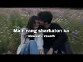 Main rang sharbaton ka ( slowed + reverb ) 