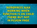 Wordpress ajax working when function is on child theme but not in plugin page