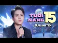 Download Lagu TUỔI NÀNG 15 - TRẦN ANH TIẾN | Giọng ca Bolero cực hay