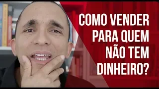 COMO VENDER PARA QUEM NÃO TEM DINHEIRO