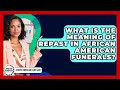 What Is The Meaning Of Repast In African American Funerals - African American Elder Care