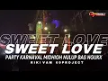 Download Lagu DJ SWEET LOVE PARTY KARNAVAL MIDHIGH SUB NULUP NULUP  RIKIVAM