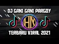 DJ TERBARU VIRAL GANI GANI PARGOY TERBARU VIRAL 2021