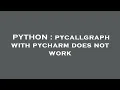 PYTHON pycallgraph with pycharm does not work
