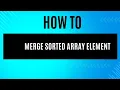 Java Array Merge Understanding the Merge sorted array Step-by-Step Explanation