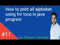 How to print all alphabet using for loop in java program Shyam Sundar