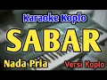 Lagu SABAR - KARAOKE || NADA PRIA COWOK || Versi Koplo || Sadewok