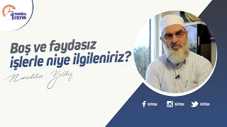 Boş ve faydasız işlerle niye ilgileniriz?