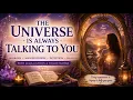 The Universe Is Always Talking to You