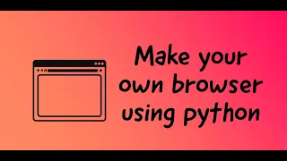Make your own Browser using python very easily