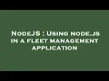 NodeJS Using node js in a fleet management application