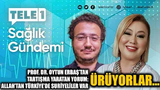 Prof.Dr. Oytun Erbaş'tan tartışma yaratan yorum: Allah'tan Türkiye'de Suriyeliler var, ürüyorlar...