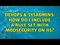 DevOps SysAdmins How do I include a rule set with ModSecurity on IIS