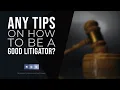 Tips on how to be a good litigator