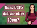 Does USPS deliver after 10pm