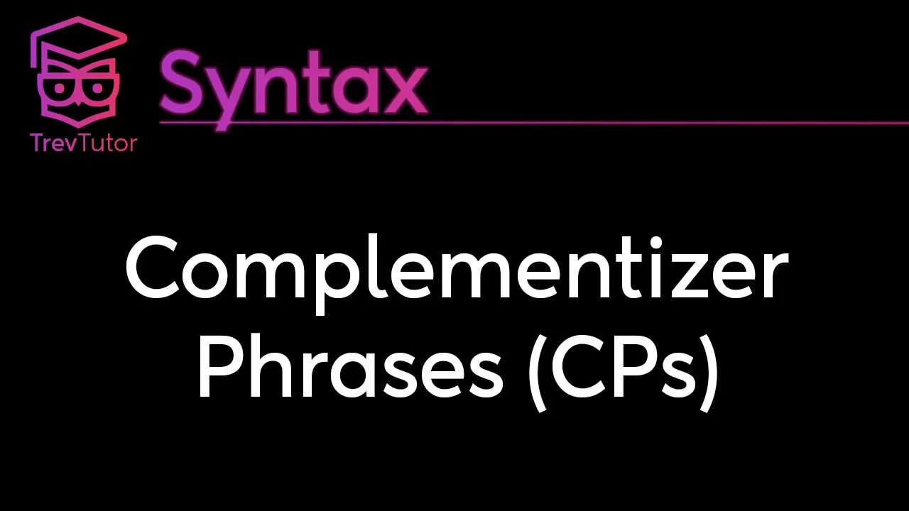 [Syntax] Complementizer Phrases (CPs)