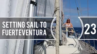 Sailing Around The World – Setting Sail To Fuerteventura – Living With The Tide – Ep 23