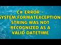 C Error - System FormatException String was not recognized as a valid DateTime