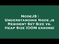 NodeJS Understanding Node js Resident Set Size vs Heap Size OOM errors