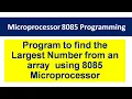 U2L18 Program to find largest Number Program to find largest number from array in 8085