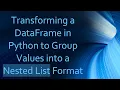 Transforming a DataFrame in Python to Group Values into a Nested List Format