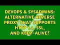 DevOps SysAdmins Alternative reverse proxy that supports HTTP 1 1 SSL and keep-alive
