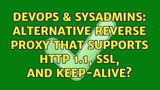 DevOps SysAdmins Alternative reverse proxy that supports HTTP 1 1 SSL and keep-alive