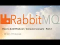 How to build Producer Consumer scenario with RabbitMQ - Part 2