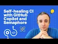 Self-healing CI with GitHub Copilot and Semaphore