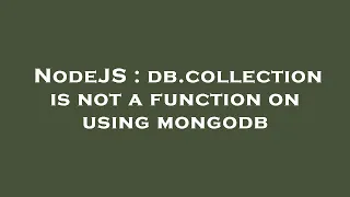 NodeJS db collection is not a function on using mongodb