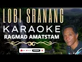 Download Lagu LOBI SRANANG - RAGMAD AMATSTAM  ||  KARAOKE